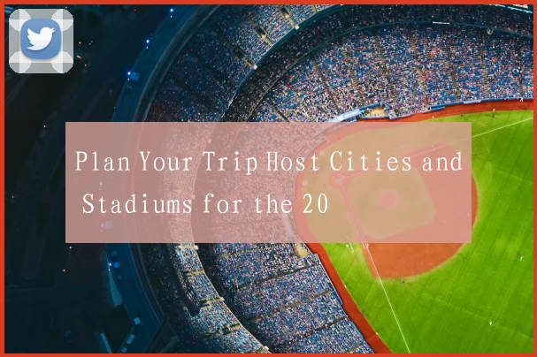 Plan Your Trip Host Cities and Stadiums for the 20