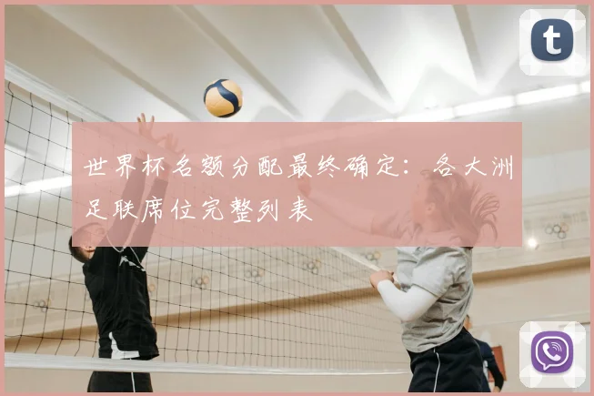 世界杯名额分配最终确定：各大洲足联席位完整列表