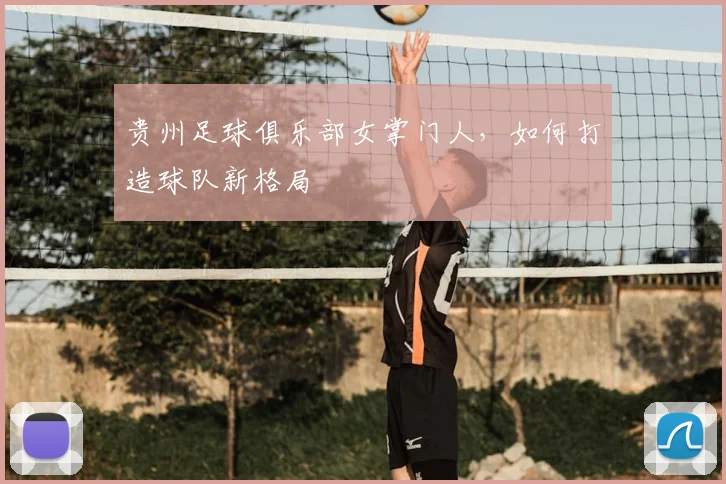贵州足球俱乐部女掌门人，如何打造球队新格局